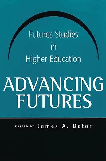 کتاب «پیشبرد آینده‌ها: آینده‌پژوهی در آموزش عالی» Advancing Futures: Futures Studies in Higher Education 2002 - James A. Dator